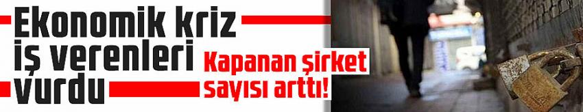 Ekonomik kriz iş verenleri vurdu: Kapanan şirket sayısı arttı!