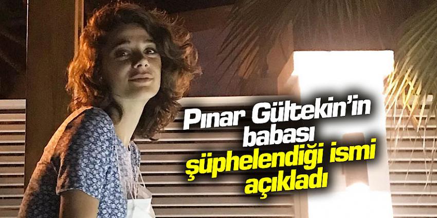 Pınar Gültekin'in babası şüphelendiği ismi açıkladı 