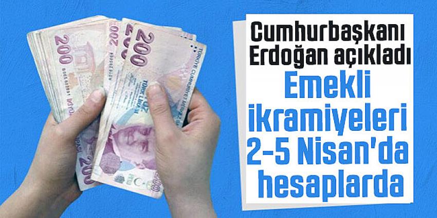 Erdoğan açıkladı: Emekli ikramiyeleri 2-5 Nisan'da hesaplarda