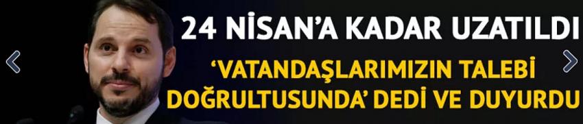 Albayrak'tan açıklama: 24 Nisan'a kadar uzatılmıştır