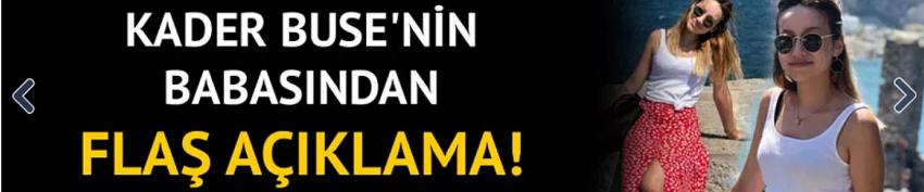 Kader Buse'nin acılı babasından flaş açıklama!