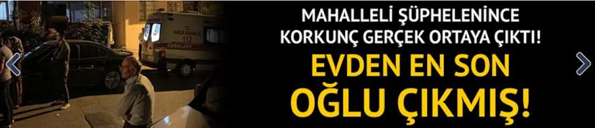 Evden en son oğlu çıkmıştı!