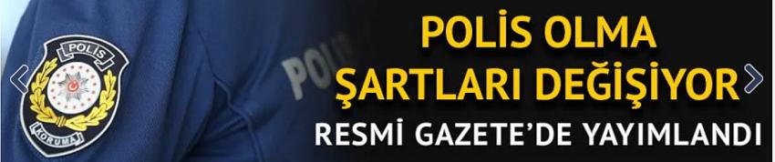 Polis olma şartları değişiyor! 
