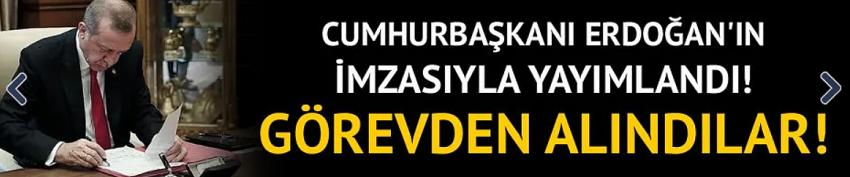 Erdoğan'ın imzasıyla yayımlandı! Görevden alındılar!