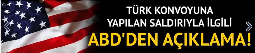 Suriye'de Türk konvoyuna yapılan saldırıyla ilgili ABD'den açıklama