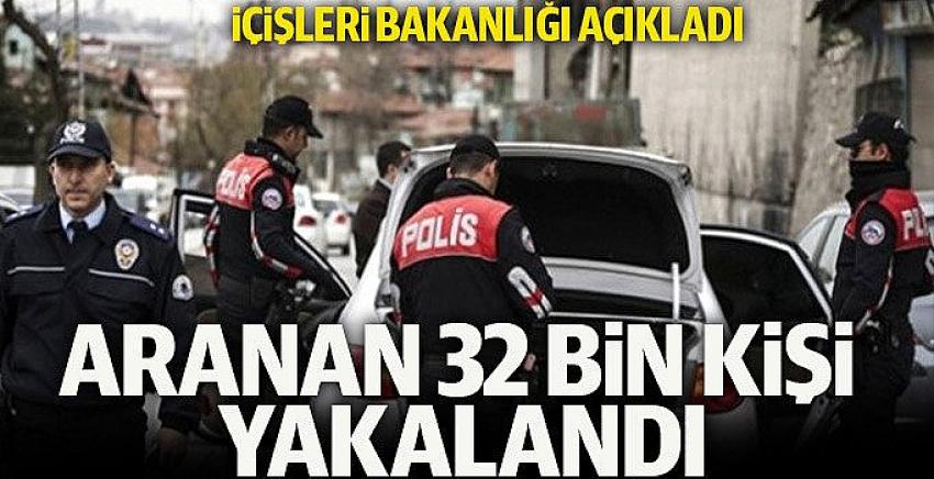 Aranan 32 bin kişi yakalandı