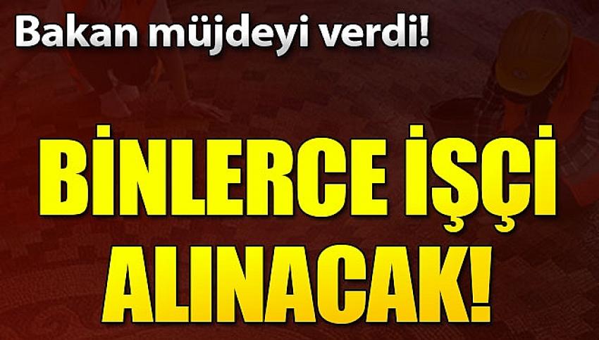 Bakan açıkladı: 4 bine yakın işçi alınacak