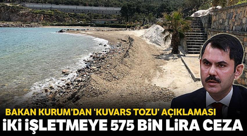 Bakan Kurum'dan 'kuvars tozu' açıklaması: 575 bin lira ceza uyguladık