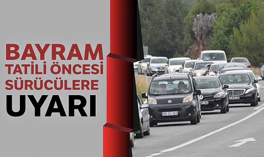 Bayram tatili öncesi sürücülere uyarı
