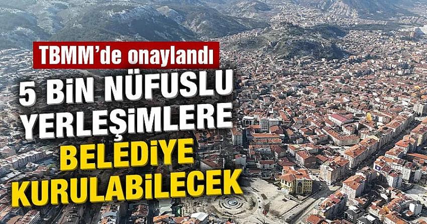 Nüfusu 5 bin ve üzerinde olan yerleşim yerlerinde belediye kurulabilecek