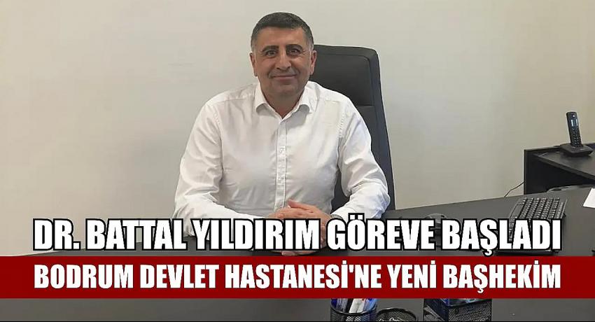 Bodrum Devlet Hastanesi Başhekimlik Koltuğuna Dr. Battal Yıldırım Oturdu