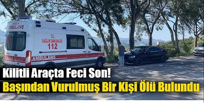 Kilitli Araçta Feci Son: Bodrum’da Başından Vurulmuş Bir Kişi Ölü Bulundu
