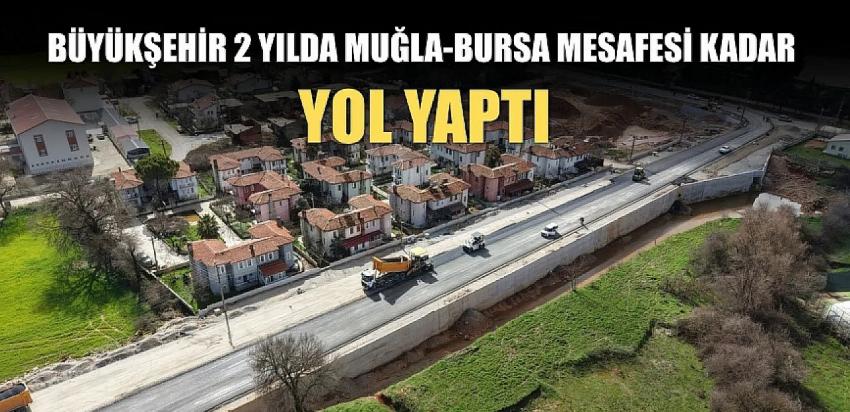 Büyükşehir 2 Yılda Muğla-Bursa Mesafesi Kadar Yol Yaptı
