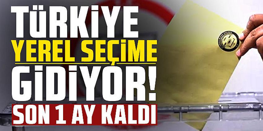 Türkiye Yerel Seçime gidiyor! 1 Ay kaldı