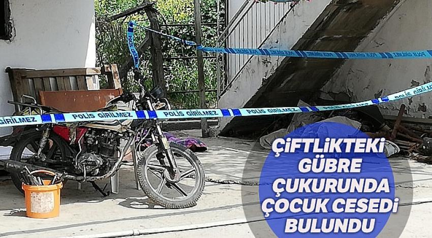 Çiftlikteki gübre çukurunda çocuk cesedi bulundu