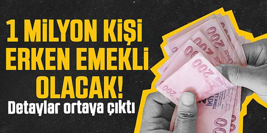 1 milyon kişi erken emekli olacak!