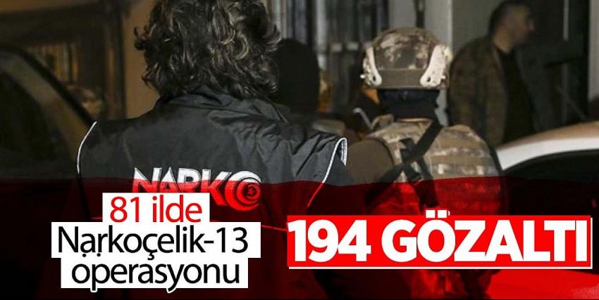 81 ilde Narkoçelik-13 operasyonu: 194 gözaltı