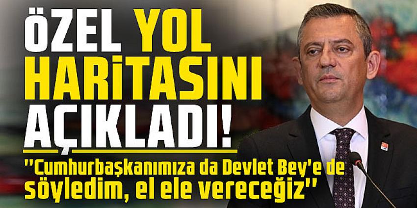 Özgür Özel: ''Cumhurbaşkanımıza da Devlet Bey'e de söyledim, el ele vereceğiz''