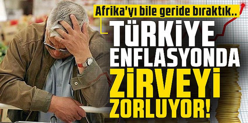 Türkiye enflasyonda zirveyi zorluyor! Afrika'yı bile geride bıraktık..