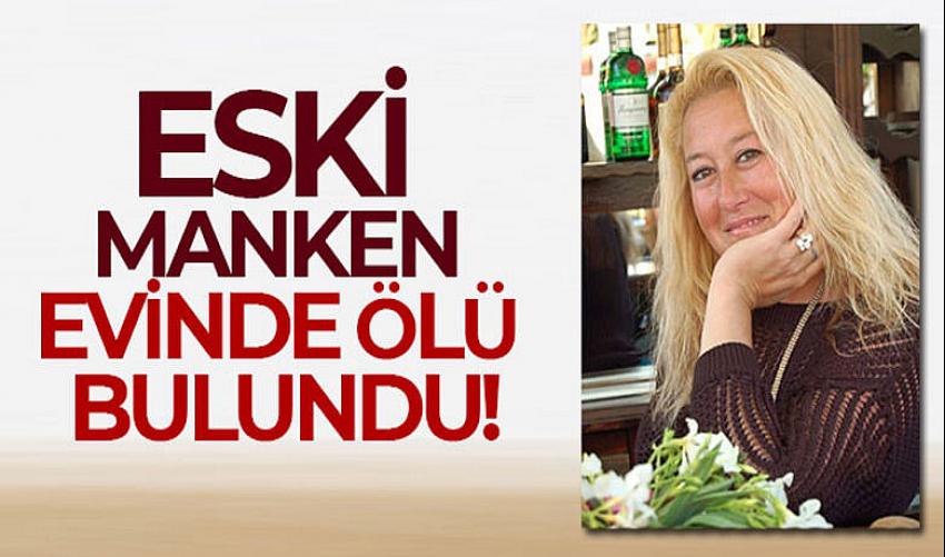 Eski manken evinde ölü bulundu