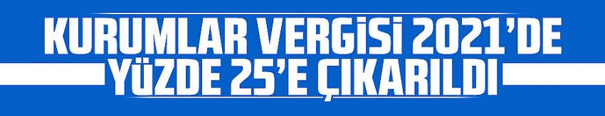 Kurumlar vergisi 2021’de yüzde 25’e çıkarıldı