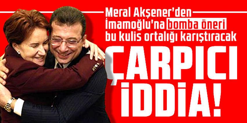 Meral Akşener'den İmamoğlu'na bomba öneri 