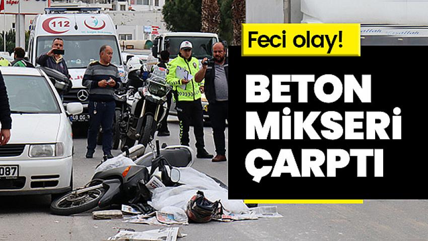 Beton mikserinin çarptığı motosikletli kadın hayatını kaybetti