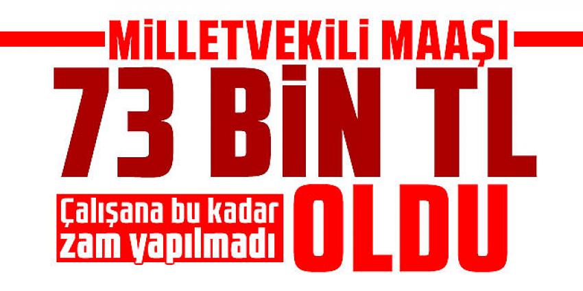  Milletvekili maaşı 73 bin TL oldu!