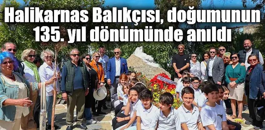Halikarnas Balıkçısı, doğumunun 135. yıl dönümünde anıldı