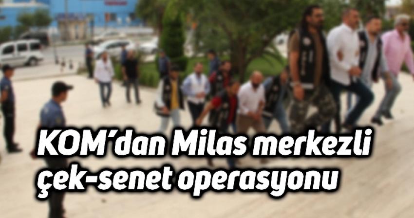 KOM’dan Milas merkezli çek-senet operasyonu