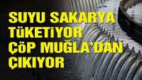 Suyu Sakarya tüketiyor, çöp Muğla’dan çıkıyor