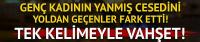 Genç kadının yanmış cesedini yoldan geçenler fark etti!