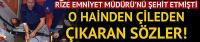 Rize Emniyet Müdürü Altuğ Verdi'yi şehit eden trafik polisinden çileden çıkaran sözler!