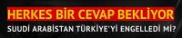 'Suudi Arabistan Türkiye'yi engelledi'