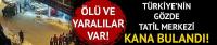 Türkiye'nin gözde tatil merkezi kana bulandı