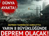 Yarın 8 büyüklüğünde deprem olacak