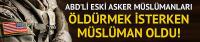 Müslümanları öldürmek isterken Müslüman oldu