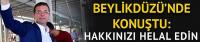 İmamoğlu Beylikdüzü'nde konuştu: Hakkınızı helal edin