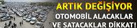 Otomobil alacaklar ve satacaklar dikkat!