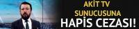 Akit TV sunucusuna hapis cezası