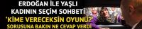  Erdoğan'dan yaşlı kadınla seçim sohbeti
