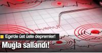 Ege Denizi'nde üst üste depremler! Muğla sallandı