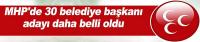 MHP'de 30 belediye başkanı adayı daha belli oldu