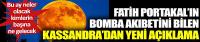 Portakal'ın bomba akıbetini bilen Kassandra'dan yeni açıklama!