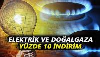 Elektrik ve doğalgaza yüzde 10 indirim 