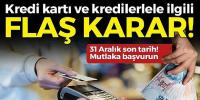 Kredi kartı ve kredi borçlarıyla ilgili flaş karar! 