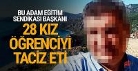 Sendika yöneticisi öğretmen 28 kız öğrenciyi tacizden açığa alındı