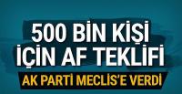 AK Parti'den 500 bin kişi için af teklifi