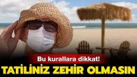 Bu kurallara dikkat! Tatiliniz zehir olmasın