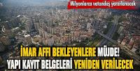 Yapı kayıt belgeleri yeniden verilecek: İmar affı bekleyenlere müjde!